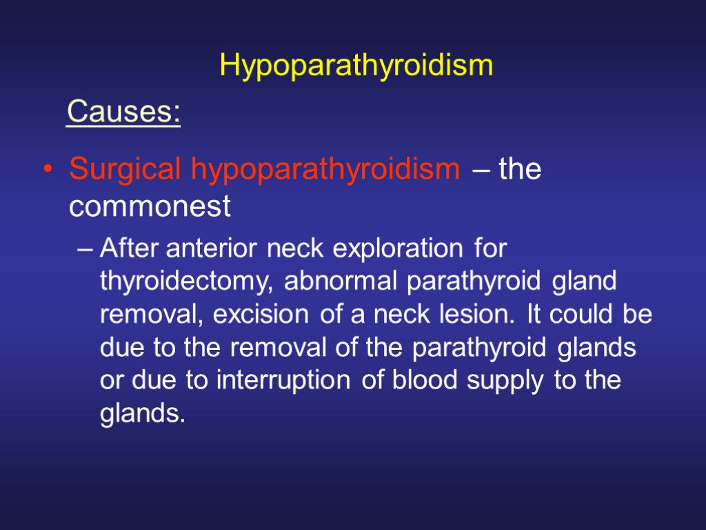Hypoparathyroidism Surgical hypoparathyroidism – the commonest After anterior neck exploration for thyroidectomy, abnormal parathyroid